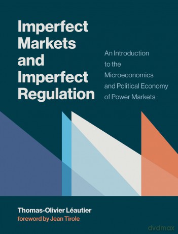 Imperfect Markets and Imperfect Regulation: An Introduction to the Microeconomics and Political Economy of Power Markets (The MIT Press) - Thomas-Oli L Autier [KSIĄŻKA]