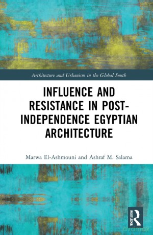 Influence and Resistance in Post-Independence Egyptian Architecture (Architecture and Urbanism in the Global South) - Marwa M El-Ashmouni [KSIĄŻKA]
