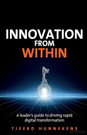 Innovation From Within: A leaders' guide to driving RAPID digital transformation - Tjeerd Hunnekens [KSIĄŻKA]