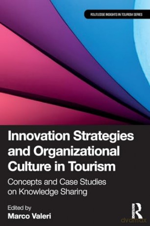 Innovation Strategies and Organizational Culture in Tourism: Concepts and Case Studies on Knowledge Sharing (Routledge Insights in Tourism Series) - Marco Valeri [KSIĄŻKA]