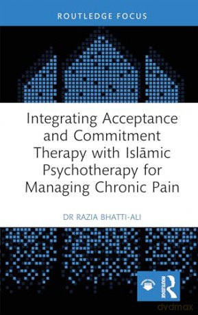 Integrating Acceptance and Commitment Therapy with Islamic Psychotherapy for Managing Chronic Pain (Islamic Psychology and Psychotherapy) - Razia Bhatti-Ali [KSIĄŻKA]