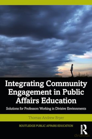 Integrating Community Engagement in Public Affairs Education: Solutions for Professors Working in Divisive Environments (Routledge Public Affairs Education) - Thomas Andrew Bryer [KSIĄŻKA]