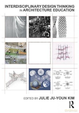 Interdisciplinary Design Thinking in Architecture Education - Julie Kim [KSIĄŻKA]