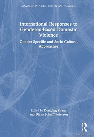 International Responses to Gendered-Based Domestic Violence: Gender-Specific and Socio-Cultural Approaches (Advances in Police Theory and Practice) - Dongling Zhang [KSIĄŻKA]