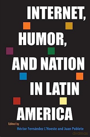 Internet, Humor, and Nation in Latin America (Reframing Media, Technology, and Culture in Latin/o America) [KSIĄŻKA]