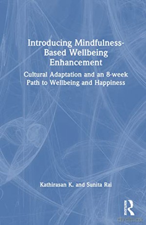 Introducing Mindfulness-Based Wellbeing Enhancement: Cultural Adaptation and an 8-week Path to Wellbeing and Happiness - Kathirasan K. [KSIĄŻKA]