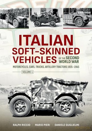 Italian Soft-Skinned Vehicles of the Second World War Volume 1: Motorcycles, Cars, Trucks, Artillery Tractors 1935-1945 - Daniele Guglielmi [KSIĄŻKA]