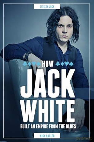 Jack White: How We Built an Empire from the Blues: How He Built an Empire from the Blues - Nick Hasted [KSIĄŻKA]