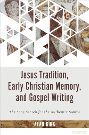 Jesus Tradition, Early Christian Memory, and Gospel Writing: The Long Search for the Authentic Source - Alan Kirk [KSIĄŻKA]