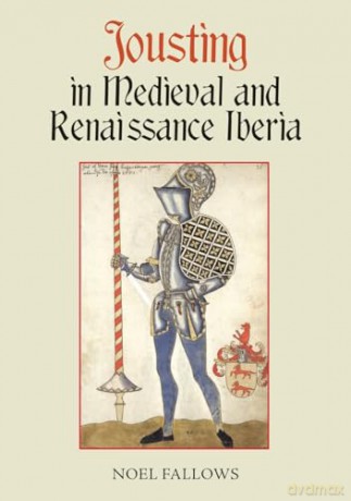 Jousting in Medieval and Renaissance Iberia: 3 (Armour and Weapons) - Noel Fallows [KSIĄŻKA]