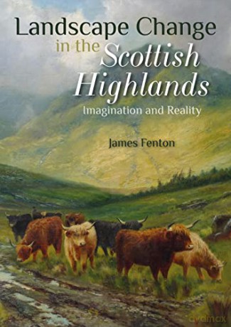 Landscape Change in the Scottish Highlands: Imagination and Reality - James Fenton [KSIĄŻKA]