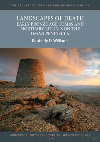 Landscapes of Death: Early Bronze Age Tombs and Mortuary Rituals on the Oman Peninsula (The Archaeological Heritage of Oman) - Kimberly D Williams [KSIĄŻKA]