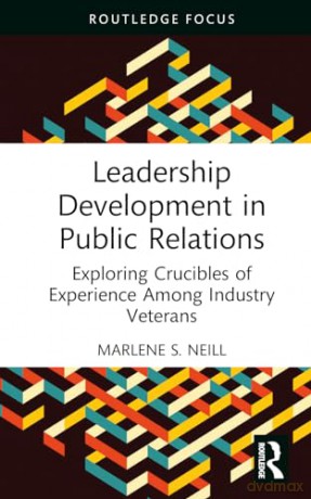 Leadership Development in Public Relations: Exploring Crucibles of Experience Among Industry Veterans (Routledge Research in Public Relations) - Marlene S. Neill [KSIĄŻKA]