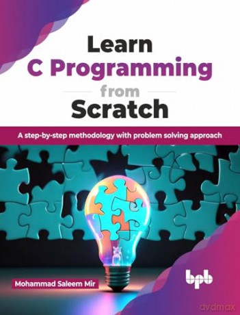 Learn C Programming from Scratch: A step-by-step methodology with problem solving approach (English Edition) - Mohammad Saleem Mir [KSIĄŻKA]