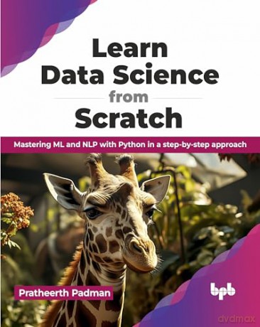 Learn Data Science from Scratch: Mastering ML and NLP with Python in a step-by-step approach (English Edition) - Pratheerth Padman [KSIĄŻKA]