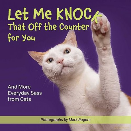 Let Me Knock That Off the Counter For You: And More Everyday Sass from Cats (Fun Gifts for Animal Lovers) - Editors Of Ulysses [KSIĄŻKA]