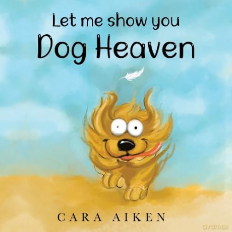 Let Me Show You Dog Heaven - Cara Aiken [KSIĄŻKA]