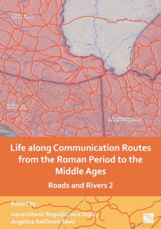 Life along Communication Routes from the Roman Period to the Middle Ages: Roads and Rivers 2 - Ivana Roguljic [KSIĄŻKA]