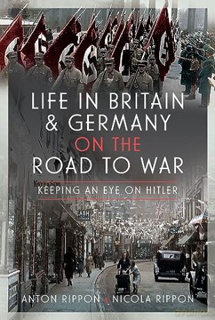 Life in Britain and Germany on the Road to War: Keeping an Eye on Hitler - Anton Rippon [KSIĄŻKA]