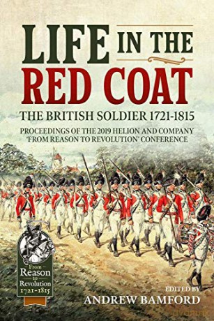 Life in the Red Coat: The British Soldier 1721-1815: Proceedings of the 2019 Helion and Company 'From Reason to Revolution' Conference - A Bamford [KSIĄŻKA]