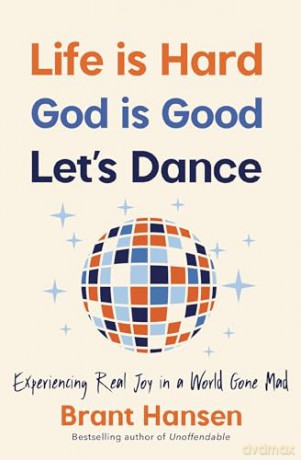 Life Is Hard. God Is Good. Let's Dance.: Experiencing Real Joy in a World Gone Mad - Brant Hansen [KSIĄŻKA]