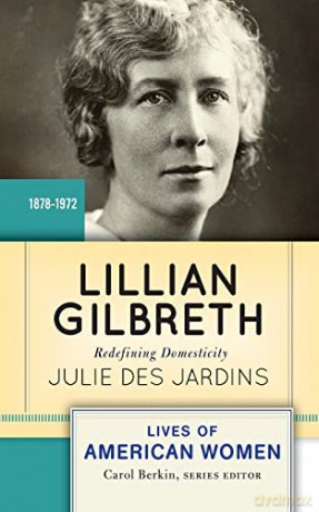 Lillian Gilbreth: Redefining Domesticity (Lives of American Women) - Julie Des Jardins [KSIĄŻKA]