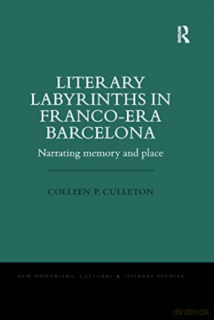 Literary Labyrinths in Franco-Era Barcelona: Narrating Memory and Place (New Hispanisms: Cultural and Literary Studies) - Colleen P. Culleton [KSIĄŻKA]