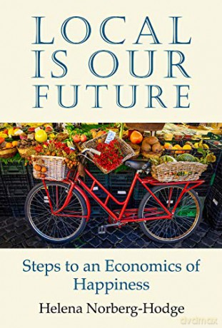 Local Is Our Future: Steps to an Economics of Happiness [KSIĄŻKA]