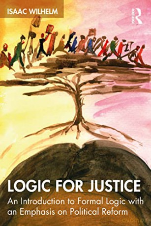Logic for Justice: An Introduction to Formal Logic with an Emphasis on Political Reform - Isaac Wilhelm [KSIĄŻKA]