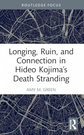 Longing, Ruin, and Connection in Hideo Kojima's Death Stranding (Routledge Advances in Game Studies) - Amy M. Green [KSIĄŻKA]