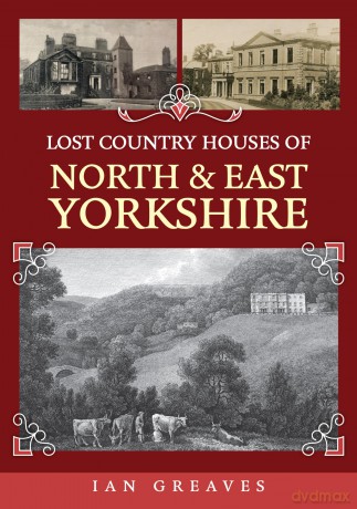 Lost Country Houses of North and East Yorkshire - Ian Greaves [KSIĄŻKA]