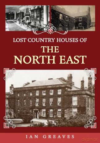 Lost Country Houses Of The North East - Ian Greaves [KSIĄŻKA]
