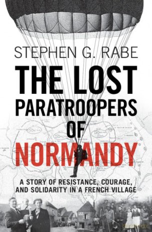 Lost Paratroopers Of Normandy - Stephen G Rabe [KSIĄŻKA]