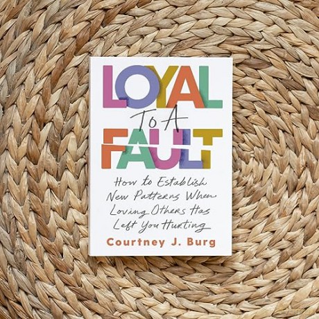 Loyal to a Fault: How to Establish New Patterns When Loving Others Has Left You Hurting - Courtney J. Burg [KSIĄŻKA]