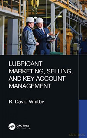 Lubricant Marketing, Selling, and Key Account Management - R. David Whitby [KSIĄŻKA]