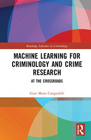 Machine Learning for Criminology and Crime Research: At the Crossroads (Routledge Advances in Criminology) - Gian Mar Campedelli [KSIĄŻKA]