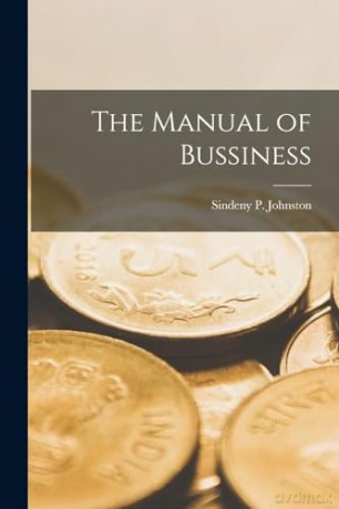 Manual Of Bussiness - Sindeny P. Johnston [KSIĄŻKA]