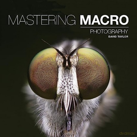 Mastering Macro Photography - David Taylor [KSIĄŻKA]