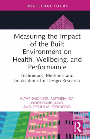 Measuring the Impact of the Built Environment on Health, Wellbeing, and Performance: Techniques, Methods, and Implications for Design Research (Health and the Built Environment) - Altaf Engineer [KSIĄŻKA]