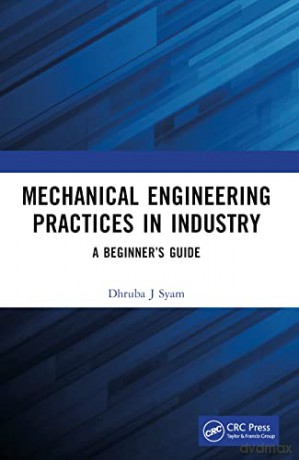 Mechanical Engineering Practices in Industry: A Beginner's Guide - Dhruba J Syam [KSIĄŻKA]