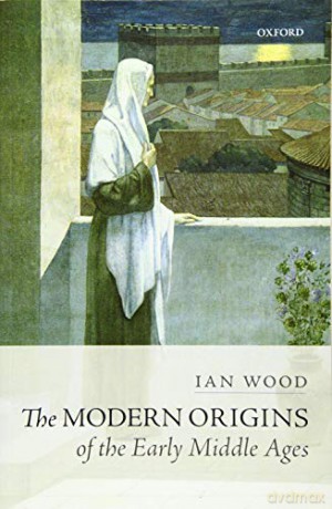 Modern Origins Of The Early Middle Ages - Ian Wood [KSIĄŻKA]