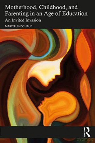 Motherhood, Childhood, and Parenting in an Age of Education: An Invited Invasion - Maryellen Schaub [KSIĄŻKA]