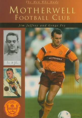 Motherwell Fc The Men Who Made - Jim Jeffrey [KSIĄŻKA]