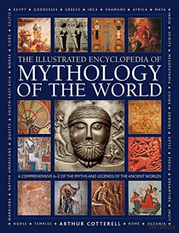 Mythology of the World, Illustrated Encyclopedia of: A comprehensive A-Z of the myths and legends of the ancient world - Arthur Cotterell [KSIĄŻKA]