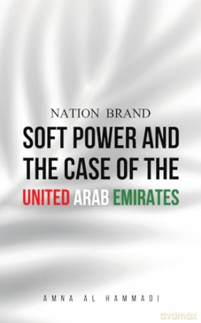 Nation Brand: Soft Power and the Case of the United Arab Emirates - Amna Al Hammadi [KSIĄŻKA]