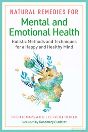 Natural Remedies for Mental and Emotional Health: Holistic Methods and Techniques for a Happy and Healthy Mind - Brigitte Mars [KSIĄŻKA]