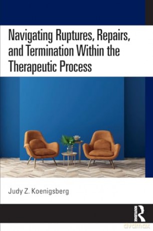 Navigating Ruptures, Repairs, and Termination Within the Therapeutic Process - Judy Z. Koenigsberg [KSIĄŻKA]