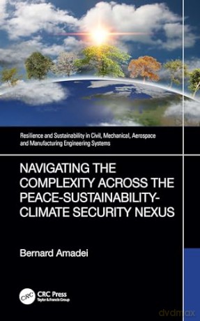 Navigating the Complexity Across the Peace-Sustainability-Climate Security Nexus (Resilience and Sustainability in Civil, Mechanical, Aerospace and Manufacturing Engineering Systems) - Bernard Amadei [KSIĄŻKA]