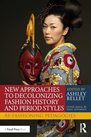 New Approaches to Decolonizing Fashion History and Period Styles: Re-Fashioning Pedagogies - Ashley Bellet [KSIĄŻKA]