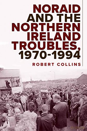 Noraid and the Northern Ireland Troubles, 1970-94 - Robert Collins [KSIĄŻKA]